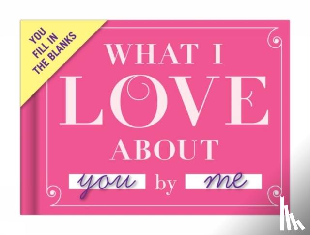 Knock Knock - Knock Knock What I Love about You Book Fill in the Love Fill-in-the-Blank Book & Gift Journal