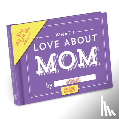 Knock Knock - Knock Knock What I Love about Mom Book Fill in the Love Fill-in-the-Blank Book & Gift Journal