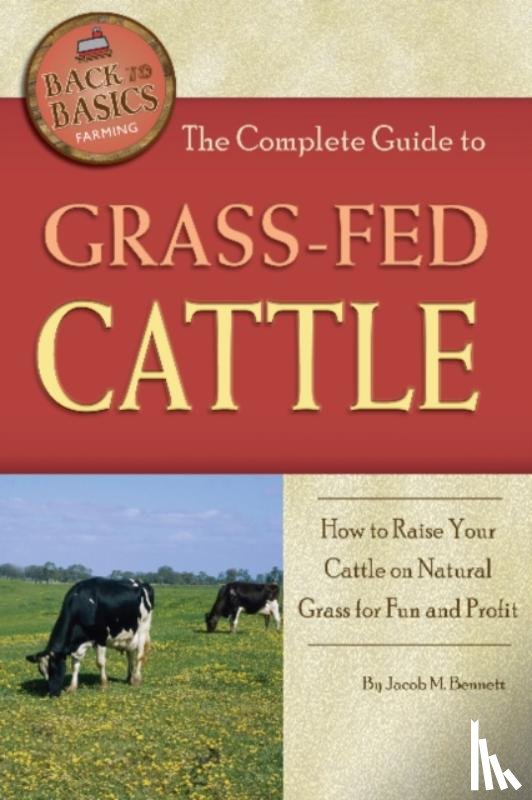 Jacob M. Bennett - Complete Guide to Grass-Fed Cattle