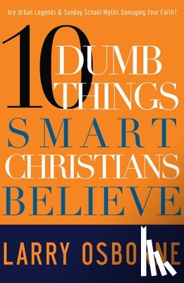 Osborne, Larry - 10 Dumb Things Smart Christians Believe