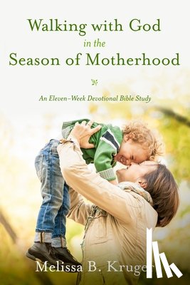 Kruger, Melissa B - Walking with God in the Season of Motherhood