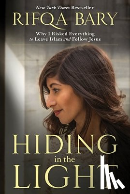 Bary, Rifqa - Hiding in the Light: Why I Risked Everything to Leave Islam and Follow Jesus