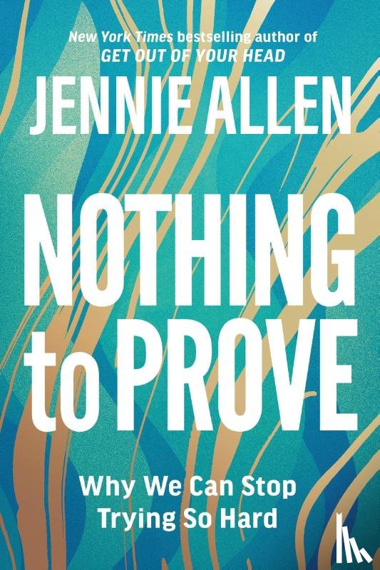 Allen, Jennie - Nothing to Prove: Why We Can Stop Trying so Hard