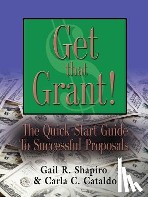 Shapiro EdM, Gail R., Cataldo MPP, Carla C. - GET THAT GRANT! The Quick-Start Guide to Successful Proposals - SECOND EDITION