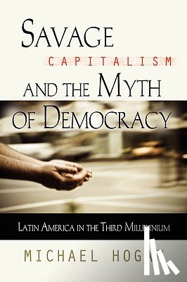 Hogan, Michael - Savage Capitalism and the Myth of Democracy