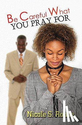 Rouse, Nicole S. - Be Careful What You Pray For
