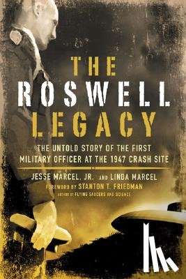 Marcel, Jesse - The Roswell Legacy: The Untold Story of the First Military Officer at the 1947 Crash Site