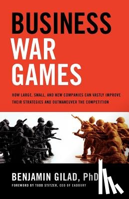 Gilad, Benjamin - Business War Games: How Large, Small, and New Companies Can Vastly Improve Their Strategies and Outmaneuver the Competition
