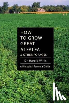 Harold, Willis - How to Grow Great Alfalfa & Other Forages
