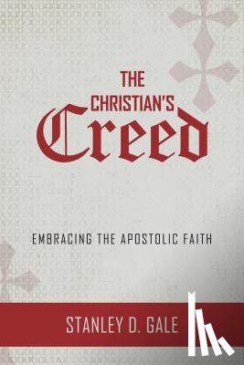 Gale, Stanley D. - The Christian's Creed: Embracing the Apostolic Faith
