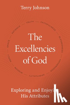 Johnson, Terry - The Excellencies of God: Exploring and Enjoying His Attributes
