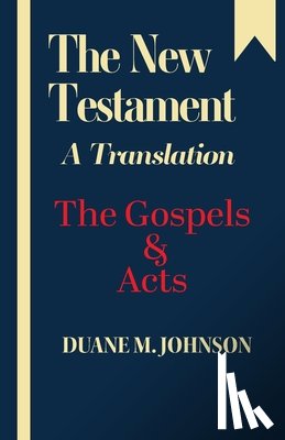 Johnson, Duane M. - The New Testament A Translation: The Gospels & Acts