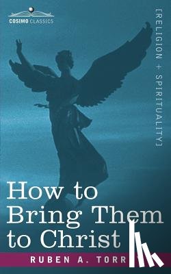 Torrey, Reuben Archer - How to Bring Them to Christ