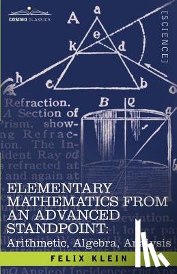 Klein, Felix - Elementary Mathematics from an Advanced Standpoint: Arithmetic, Algebra, Analysis