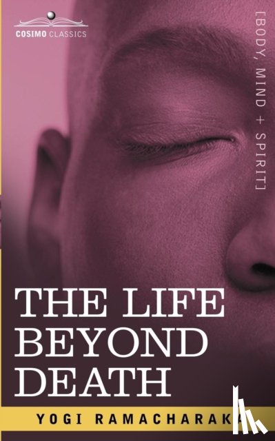 Yogi Ramacharaka, Ramacharaka, Ramacharaka, Yogi Ramacharaka - The Life Beyond Death