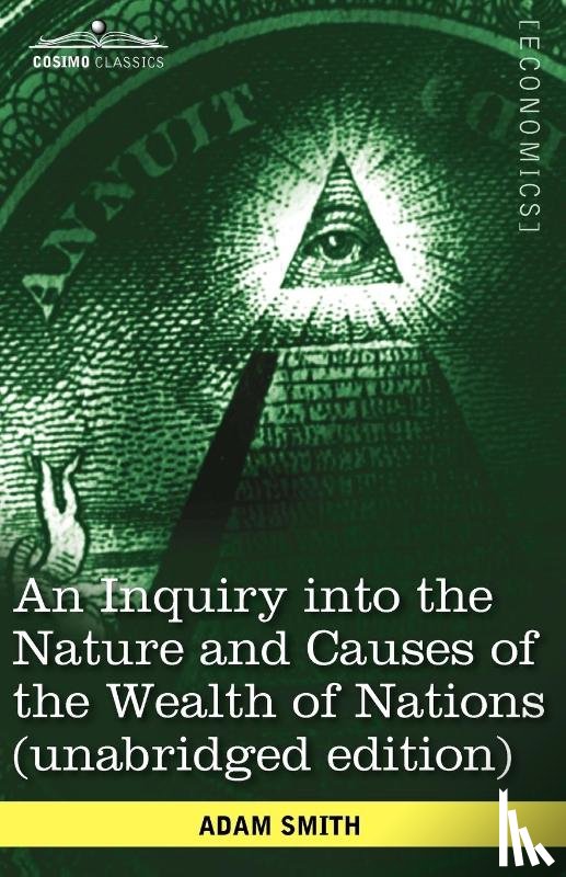 Smith, Adam - An Inquiry Into the Nature and Causes of the Wealth of Nations (Unabridged Edition)