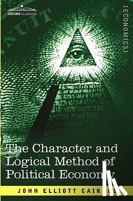 Cairnes, John Elliott - The Character and Logical Method of Political Economy