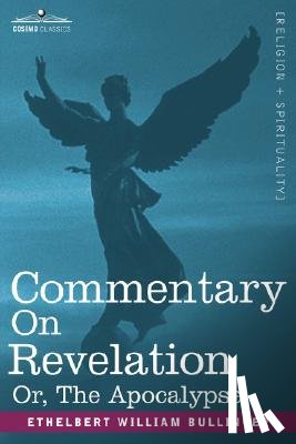 Bullinger, Ethelbert William - Commentary on Revelation, Or, the Apocalypse