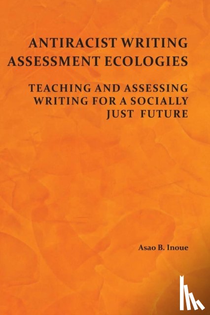 Inoue, Asao B - Antiracist Writing Assessment Ecologies