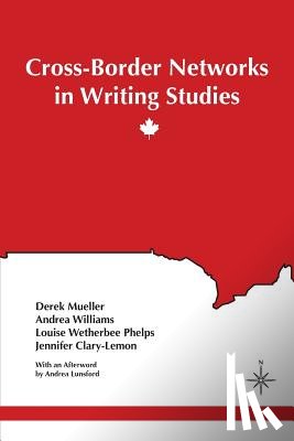 Mueller, Derek, Williams, Andrea, Phelps, Louise Wetherbee (Syracuse University) - Cross-Border Networks in Writing Studies