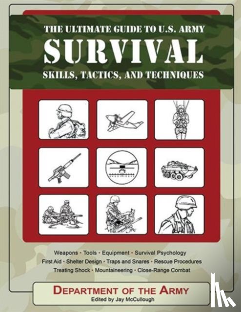 Department of the Army, Jay McCullough - The Ultimate Guide to U.S. Army Survival Skills, Tactics, and Techniques