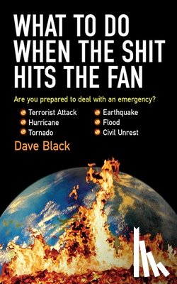 Black, David - What to Do When the Shit Hits the Fan: The Ultimate Prepper?s Guide to Preparing For, and Coping With, Any Emergency
