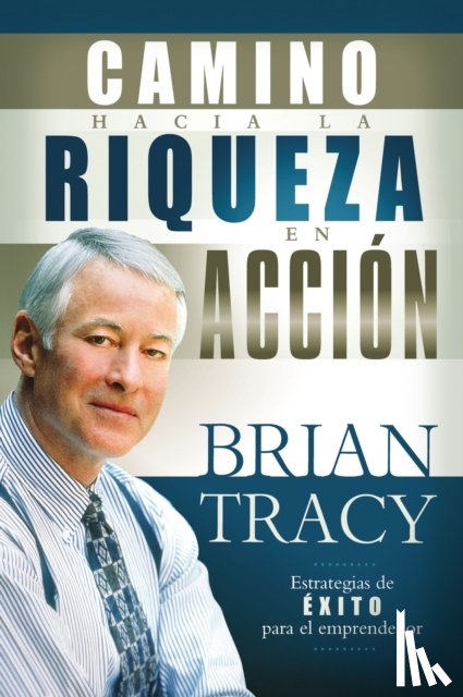 Tracy, Brian - El camino hacia la riqueza en accion