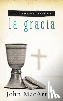 MacArthur, John F. - La verdad sobre la gracia