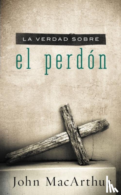 MacArthur, John F. - La verdad sobre el perdon