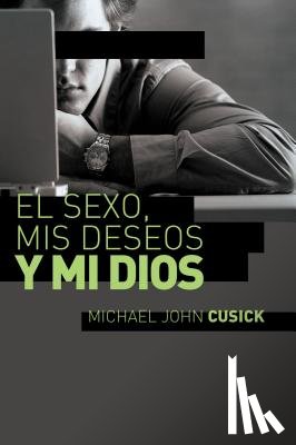 Cusick, Michael John - El sexo, mis deseos y mi Dios