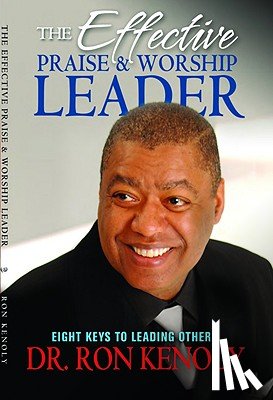 Kenoly, Ron - The Effective Praise & Worship Leader: Eight Keys to Leading Others
