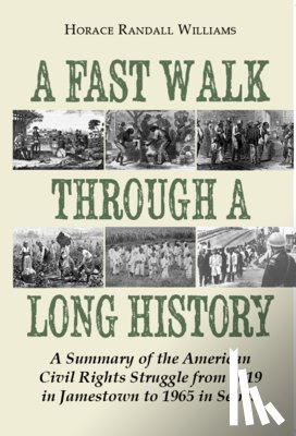 Williams, Horace Randall - A Fast Walk Through a Long History: A Summary of the American Civil Rights Struggle from 1619 in Jamestown to 1965 in Selma