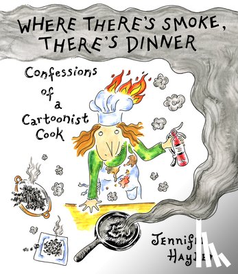 Hayden, Jennifer - Where Theres Smoke, Theres Dinner: Confessions of a Cartoonist Cook