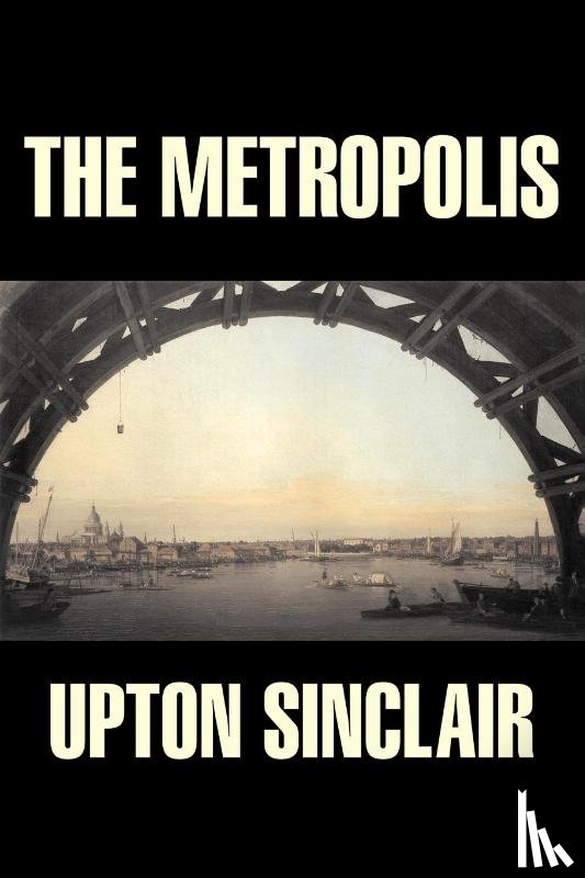 Sinclair, Upton - The Metropolis by Upton Sinclair, Fiction, Classics, Literary