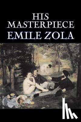 Zola, Emile - His Masterpiece by Emile Zola, Fiction, Literary, Classics