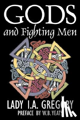 Gregory, Lady I a - Gods and Fighting Men by Lady I. A. Gregory, Fiction, Fantasy, Literary, Fairy Tales, Folk Tales, Legends & Mythology