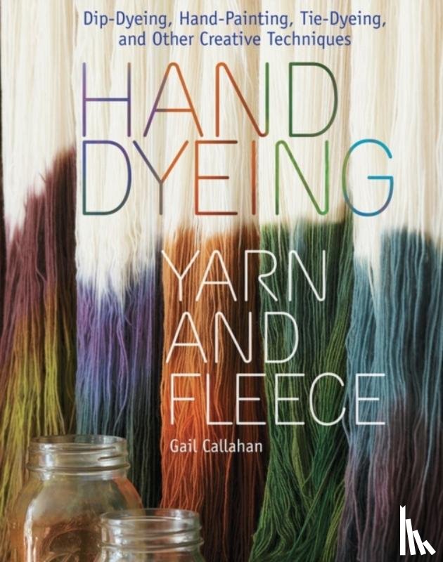 Callahan, Gail - Hand Dyeing Yarn and Fleece
