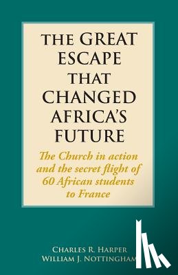 Harper, Charles R, Nottingham, William J - The Great Escape That Changed Africa's Future