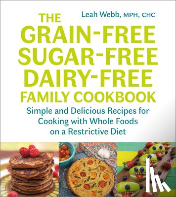 Webb, Leah - The Grain-Free, Sugar-Free, Dairy-Free Family Cookbook