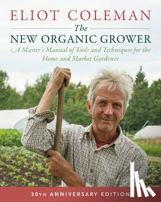 Coleman, Eliot - The New Organic Grower, 3rd Edition