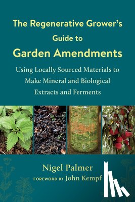 Palmer, Nigel - The Regenerative Grower's Guide to Garden Amendments