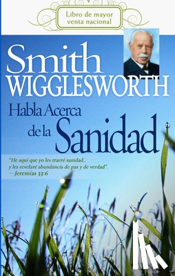 Wigglesworth, Smith - Smith Wigglesworth Habla Acerca de la Sanidad