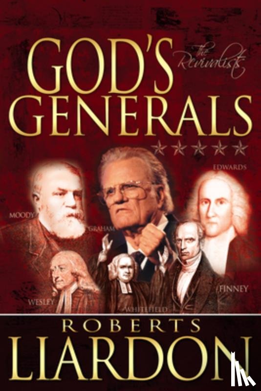 Liardon, Roberts - God's Generals: The Revivalists (Spiritual Biographies of Revival, Including Billy Graham, George Whitefield, Charles Finney, William