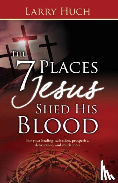 Larry Huch, Huch - 7 Places Jesus Shed His Blood