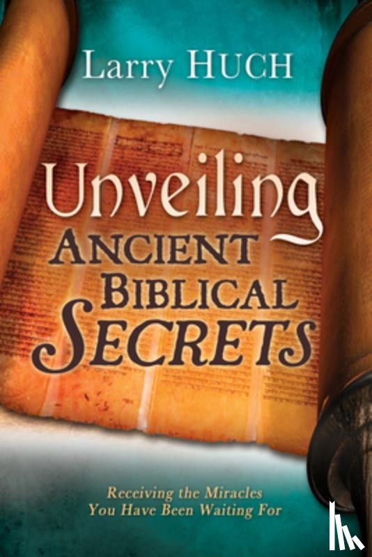 Huch, Larry - Unveiling Ancient Biblical Secrets