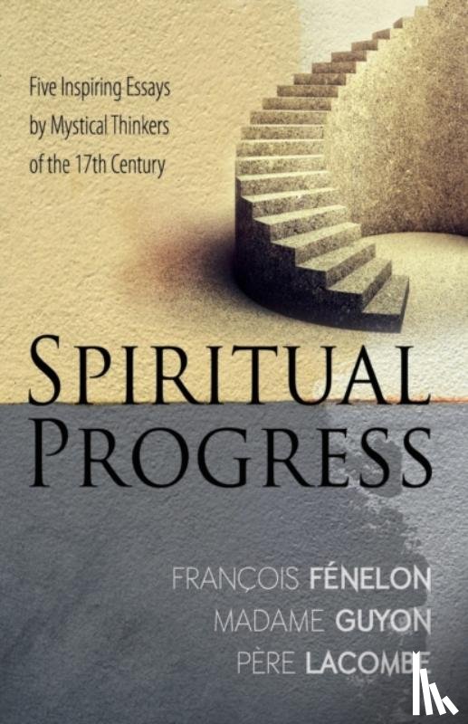 Fenelon, Archbishop Francois, Guyon, Madame Jeanne, Lacombe, Pere - Spiritual Progress