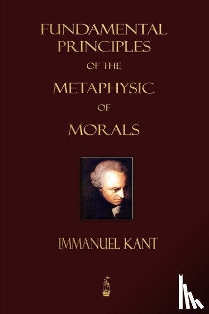 Kant, Immanuel (University of California, Immanuel Kant - Fundamental Principles of the Metaphysic of Morals