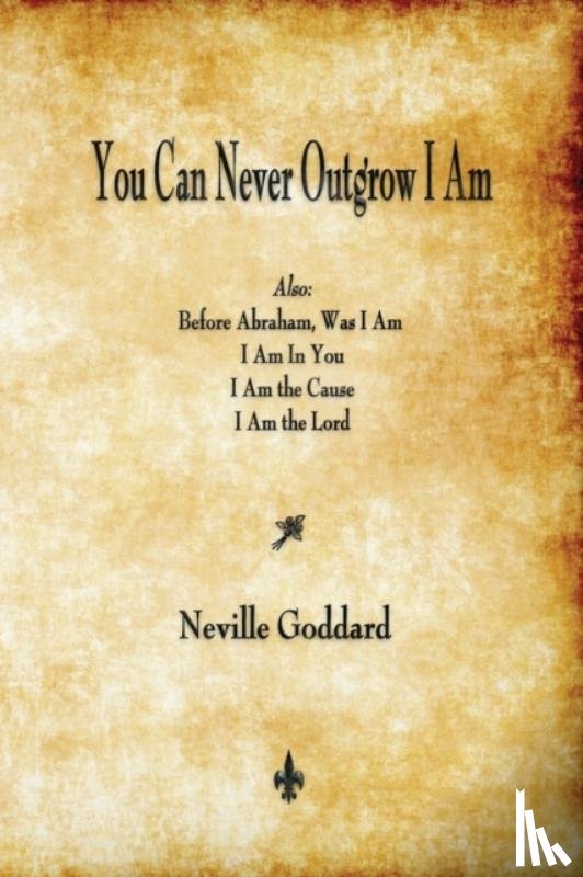 Goddard, Neville - You Can Never Outgrow I Am