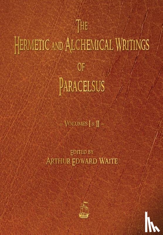 Paracelsus - The Hermetic and Alchemical Writings of Paracelsus - Volumes One and Two
