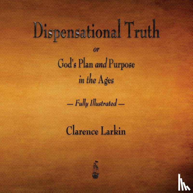 Larkin, Clarence - Dispensational Truth or God's Plan and Purpose in the Ages - Fully Illustrated